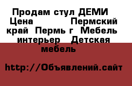 Продам стул ДЕМИ › Цена ­ 2 000 - Пермский край, Пермь г. Мебель, интерьер » Детская мебель   